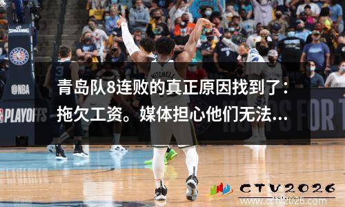 青岛队8连败的真正原因找到了：拖欠工资。媒体担心他们无法参加中甲附加赛。