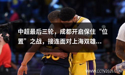 中超最后三轮，成都开启保住“位置”之战，接连面对上海双雄，没有出现任何失误。