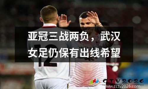 亚冠三战两负，武汉女足仍保有出线希望
