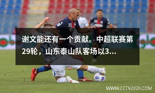 谢文能还有一个贡献。中超联赛第29轮，山东泰山队客场以3:3战平浙江队！