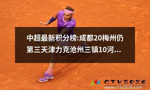 中超最新积分榜:成都20梅州仍第三天津力克沧州三镇10河南