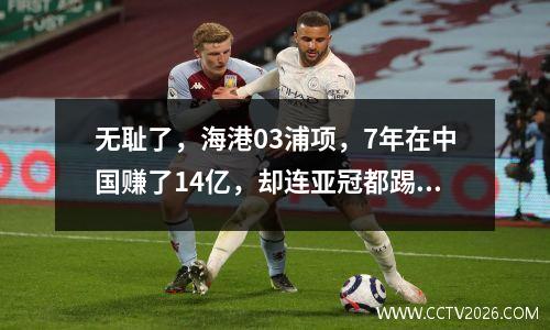 无耻了，海港03浦项，7年在中国赚了14亿，却连亚冠都踢不了