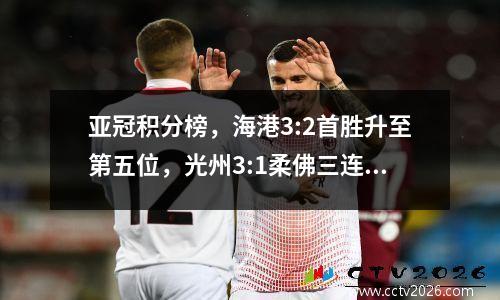 亚冠积分榜，海港3:2首胜升至第五位，光州3:1柔佛三连胜排名第一