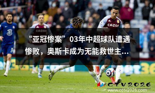 “亚冠惨案”03年中超球队遭遇惨败，奥斯卡成为无能救世主！