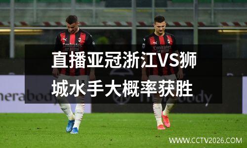 直播亚冠浙江VS狮城水手大概率获胜