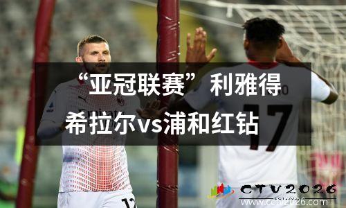 “亚冠联赛”利雅得希拉尔vs浦和红钻