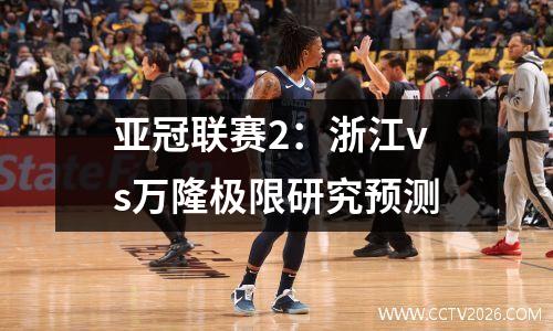 亚冠联赛2：浙江vs万隆极限研究预测