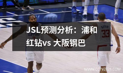 JSL预测分析：浦和红钻vs 大阪钢巴