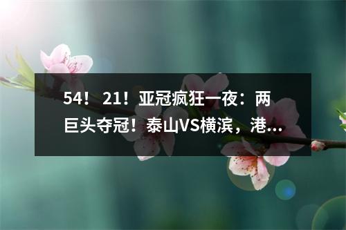 54！ 21！亚冠疯狂一夜：两巨头夺冠！泰山VS横滨，港湾争夺首胜