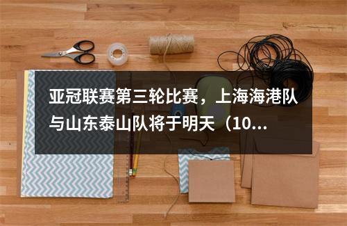 亚冠联赛第三轮比赛，上海海港队与山东泰山队将于明天（10.22）进行比赛。央视体育不会直播。