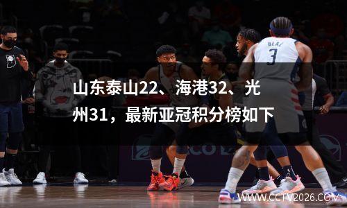 山东泰山22、海港32、光州31，最新亚冠积分榜如下