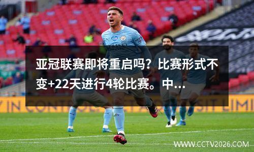 亚冠联赛即将重启吗？比赛形式不变+22天进行4轮比赛。中超球队该怎么办？国安最差。