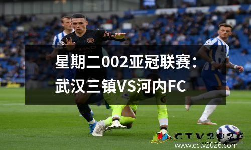 星期二002亚冠联赛：武汉三镇VS河内FC