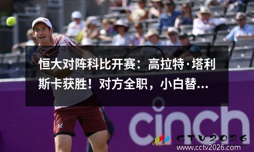 恒大对阵科比开赛：高拉特·塔利斯卡获胜！对方全职，小白替补