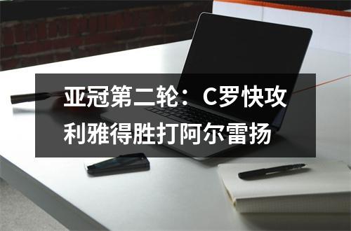 亚冠第二轮：C罗快攻利雅得胜打阿尔雷扬