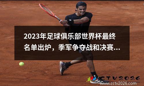 2023年足球俱乐部世界杯最终名单出炉，季军争夺战和决赛将于今明两天进行！