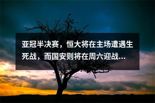 亚冠半决赛，恒大将在主场遭遇生死战，而国安则将在周六迎战泰达，夺得中超冠军。