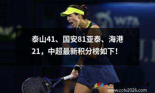 泰山41、国安81亚泰、海港21，中超最新积分榜如下！