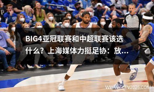 BIG4亚冠联赛和中超联赛该选什么？上海媒体力挺足协：放宽配额并重启7项外援政策