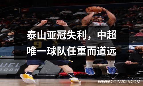 泰山亚冠失利，中超唯一球队任重而道远