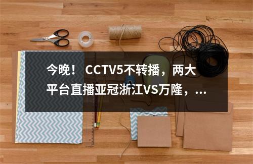 今晚！ CCTV5不转播，两大平台直播亚冠浙江VS万隆，中超球员力争夺冠
