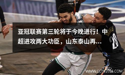 亚冠联赛第三轮将于今晚进行！中超进攻两大功臣，山东泰山再战横滨水手