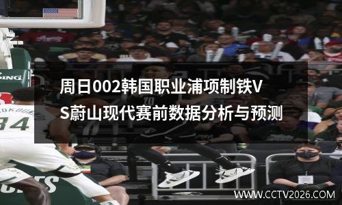 周日002韩国职业浦项制铁VS蔚山现代赛前数据分析与预测