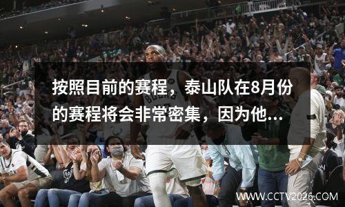 按照目前的赛程，泰山队在8月份的赛程将会非常密集，因为他们将参加亚冠联赛预选赛。