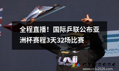 全程直播！国际乒联公布亚洲杯赛程3天32场比赛