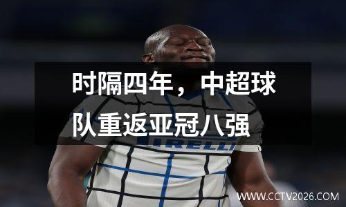 时隔四年，中超球队重返亚冠八强