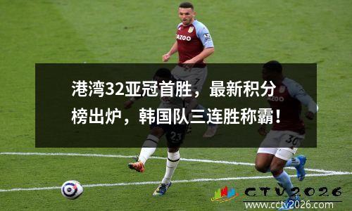 港湾32亚冠首胜，最新积分榜出炉，韩国队三连胜称霸！