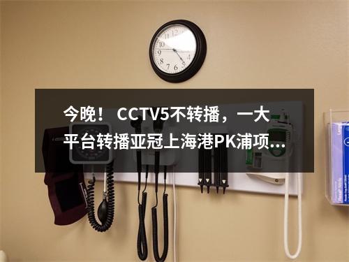 今晚！ CCTV5不转播，一大平台转播亚冠上海港PK浦项制铁，武磊缺席
