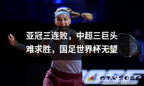 亚冠三连败，中超三巨头难求胜，国足世界杯无望