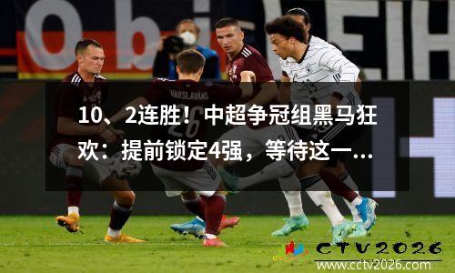10、2连胜！中超争冠组黑马狂欢：提前锁定4强，等待这一刻9年