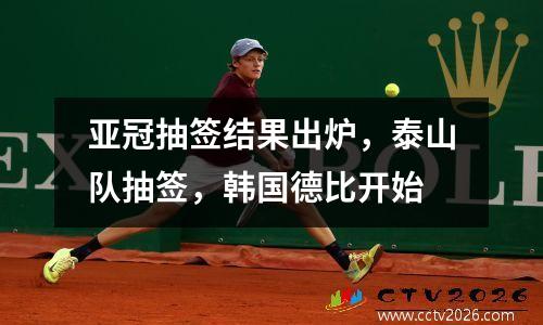 亚冠抽签结果出炉，泰山队抽签，韩国德比开始