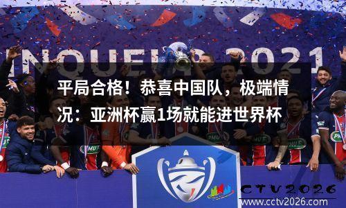 平局合格！恭喜中国队，极端情况：亚洲杯赢1场就能进世界杯