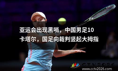 亚运会出现黑哨，中国男足10卡塔尔，国足向裁判竖起大拇指