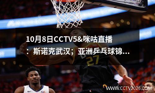 10月8日CCTV5&咪咕直播：斯诺克武汉；亚洲乒乓球锦标赛； NBA季前赛