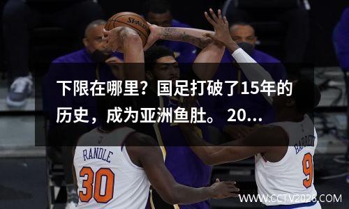 下限在哪里？国足打破了15年的历史，成为亚洲鱼肚。 2026年世界杯可能没有希望了。