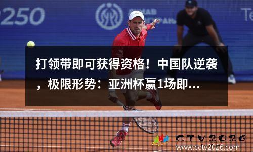 打领带即可获得资格！中国队逆袭，极限形势：亚洲杯赢1场即可晋级世青赛
