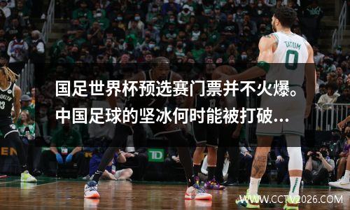 国足世界杯预选赛门票并不火爆。中国足球的坚冰何时能被打破？