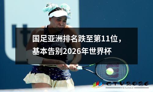 国足亚洲排名跌至第11位，基本告别2026年世界杯