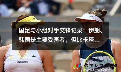 国足与小组对手交锋记录：伊朗、韩国是主要受害者，但比卡塔尔、叙利亚有优势