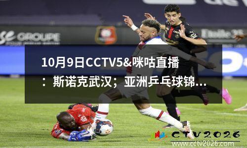 10月9日CCTV5&咪咕直播：斯诺克武汉；亚洲乒乓球锦标赛； NBA季前赛；冠军联赛=