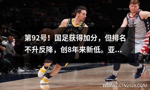 第92号！国足获得加分，但排名不升反降，创8年来新低。亚洲黑马诞生。