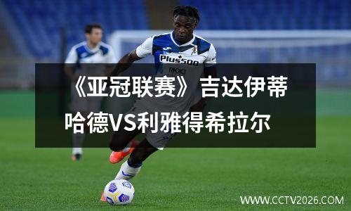 《亚冠联赛》吉达伊蒂哈德VS利雅得希拉尔