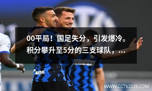 00平局！国足失分，引发爆冷。积分攀升至5分的三支球队，荣耀之路将何去何从？