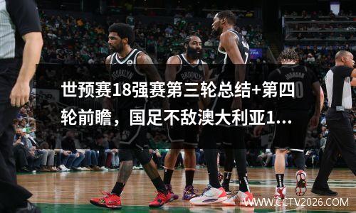 世预赛18强赛第三轮总结+第四轮前瞻，国足不敌澳大利亚1:3