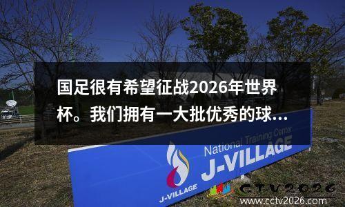 国足很有希望征战2026年世界杯。我们拥有一大批优秀的球员，潜力巨大。