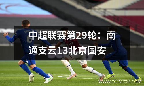 中超联赛第29轮：南通支云13北京国安